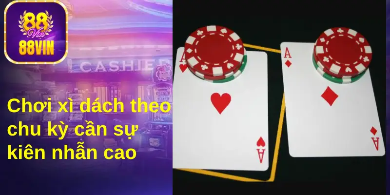 Cược blackjack Hoàng Gia theo chu kỳ cần sự kiên nhẫn lớn của người chơi