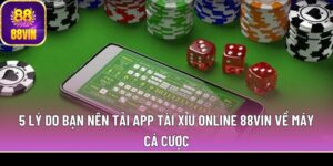 5 lý do bạn nên tải app tài xỉu online 88Vin về máy cá cược