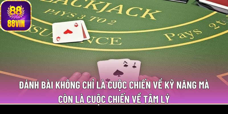 Đánh bài&nbsp; không chỉ là cuộc chiến về kỹ năng mà còn là cuộc chiến về tâm lý