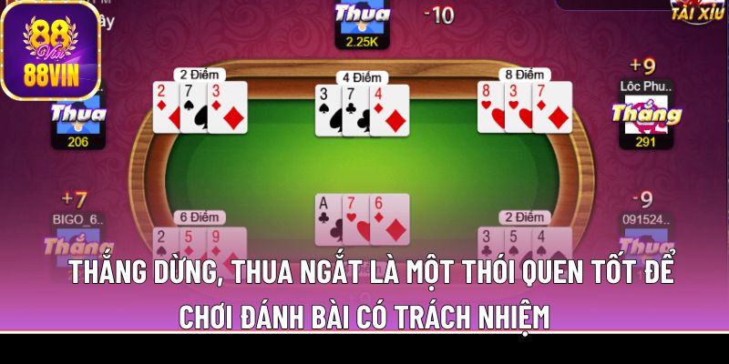 Thắng dừng, thua ngắt là một thói quen tốt để chơi đánh bài có trách nhiệm