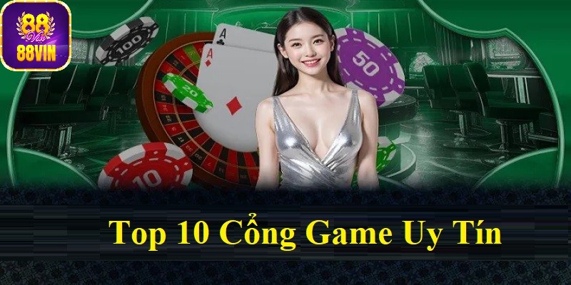 Top 10 cổng game uy tín đáng tham gia nhất hiện nay