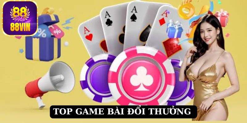 Top game bài đổi thưởng ăn khách chinh phục người chơi 88vin